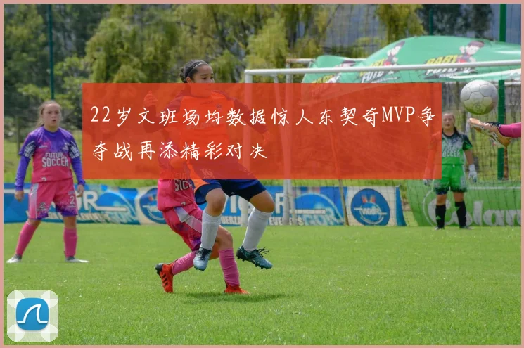 22岁文班场均数据惊人东契奇MVP争夺战再添精彩对决